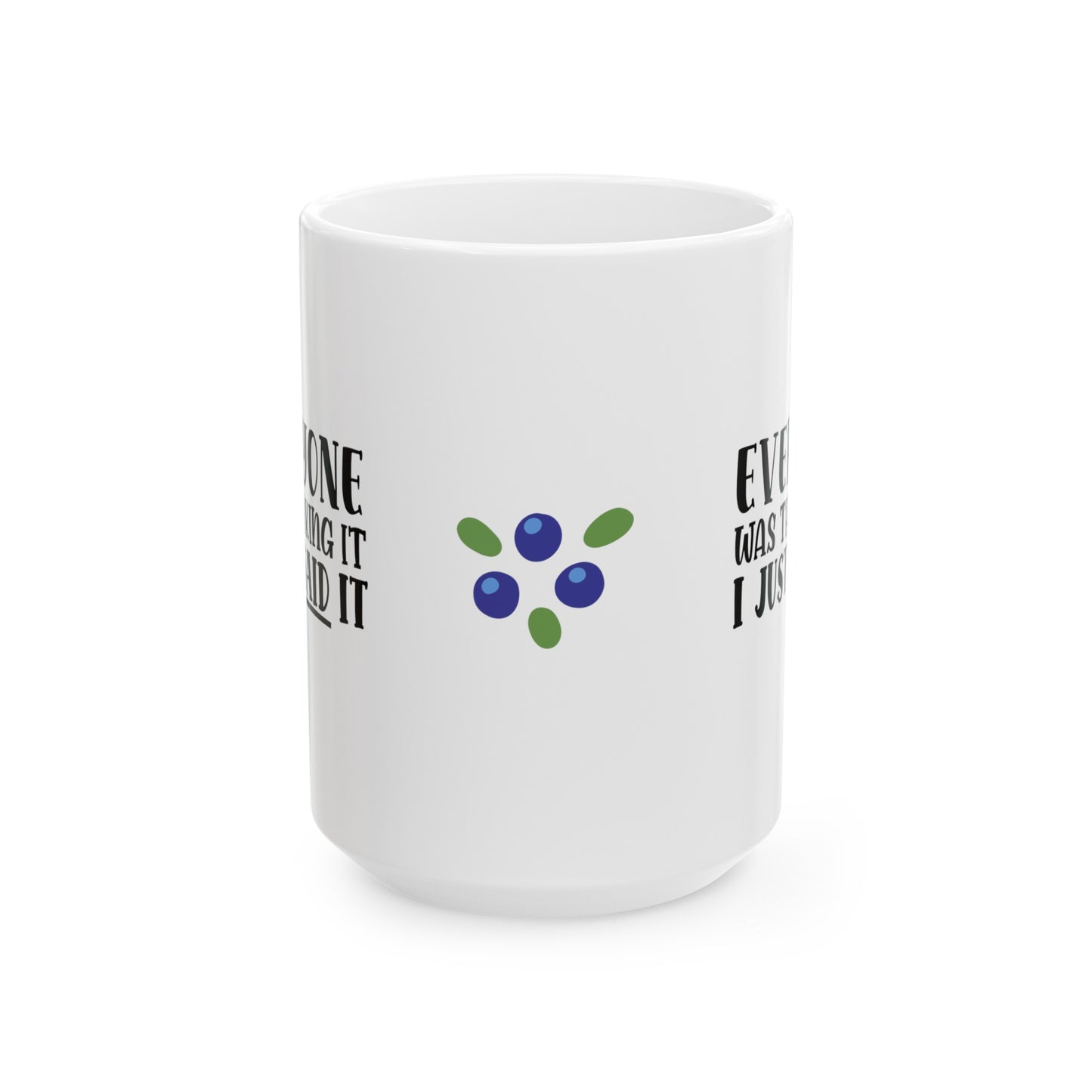Everyone Was Thinking It Ceramic Mug, (11oz, 15oz)