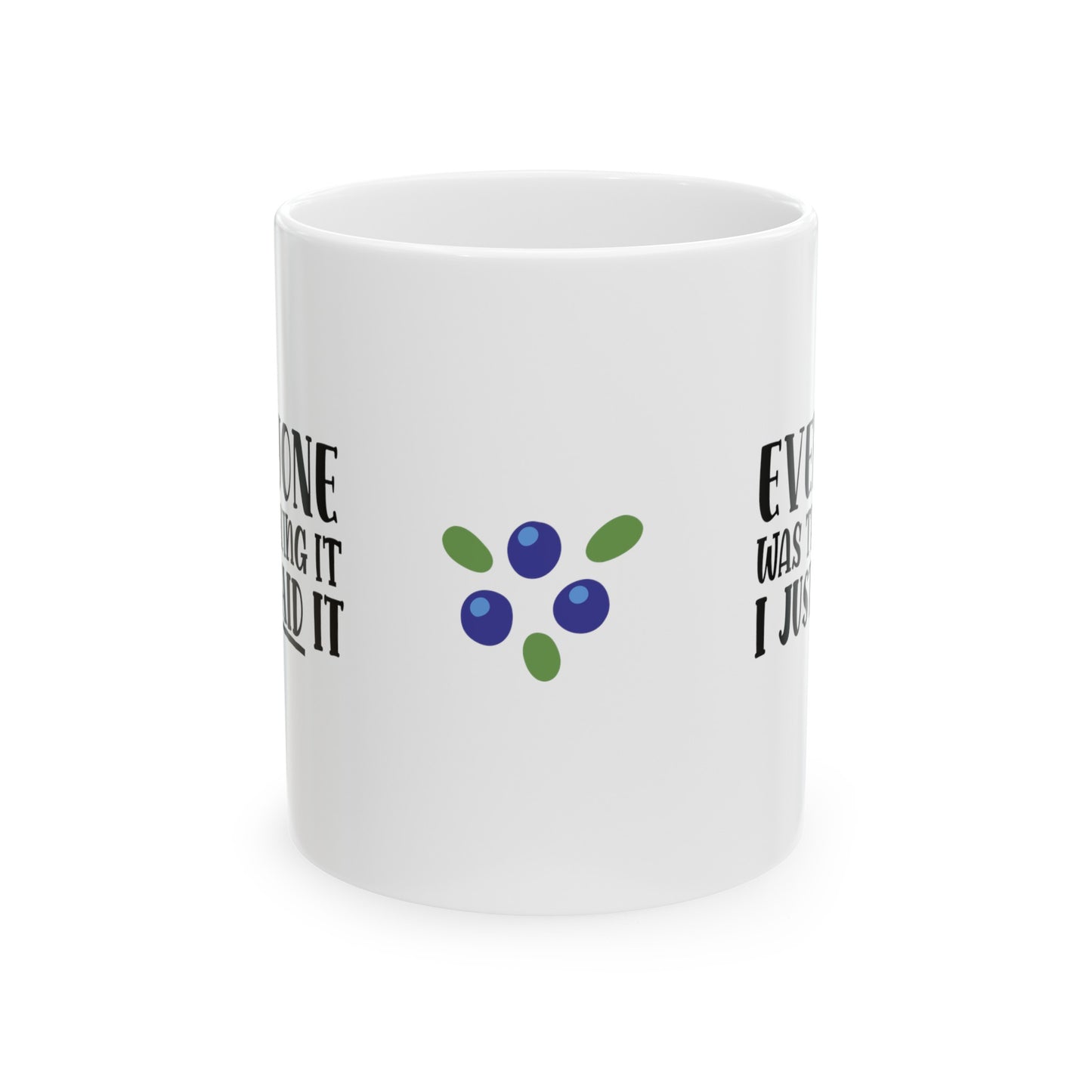 Everyone Was Thinking It Ceramic Mug, (11oz, 15oz)