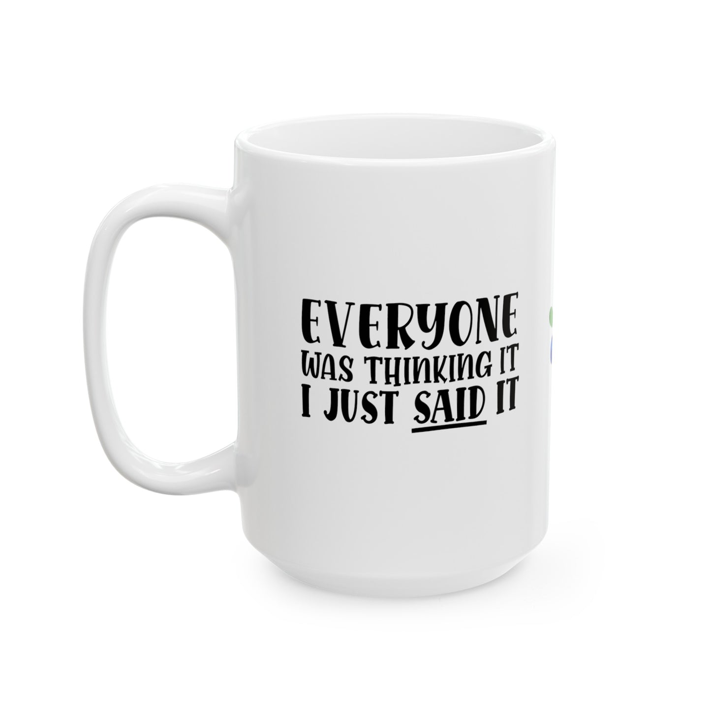 Everyone Was Thinking It Ceramic Mug, (11oz, 15oz)
