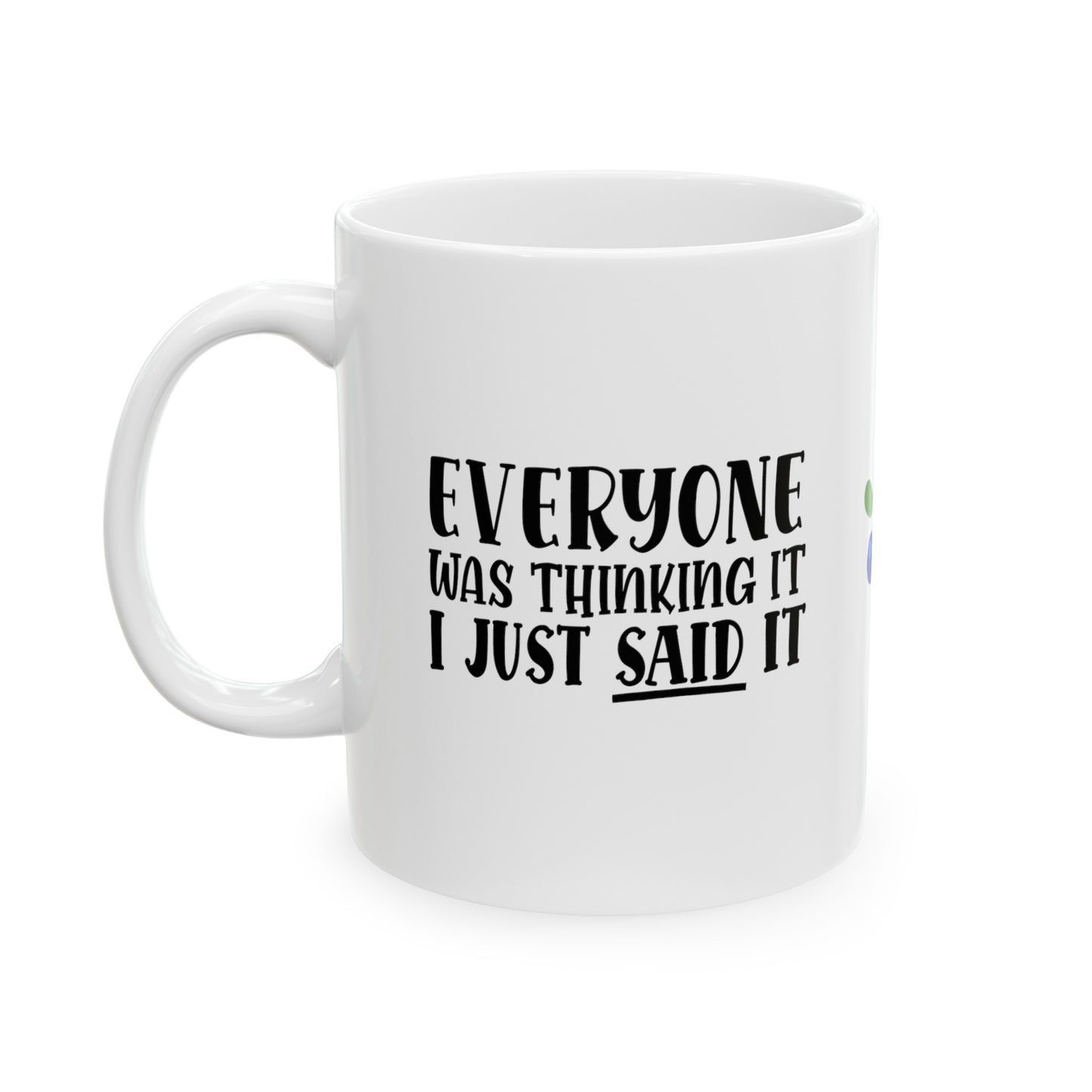 Everyone Was Thinking It Ceramic Mug, (11oz, 15oz)