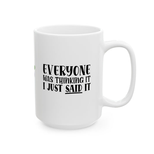 Everyone Was Thinking It Ceramic Mug, (11oz, 15oz)